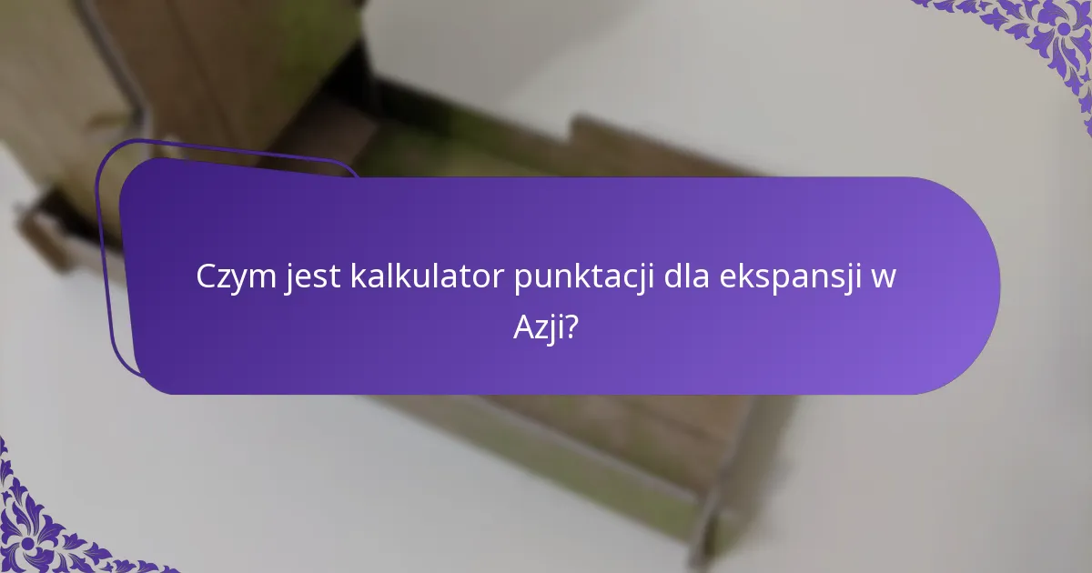 Jak korzystać z kalkulatora punktacji dla ekspansji w Azji?