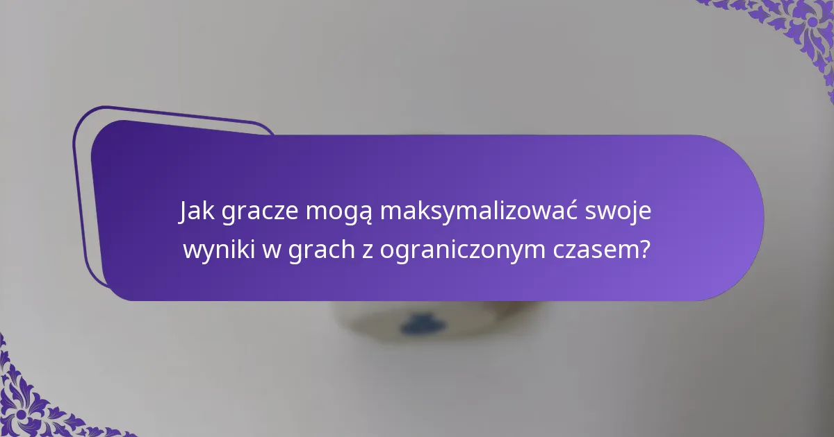 Jak gracze mogą maksymalizować swoje wyniki w grach z ograniczonym czasem?
