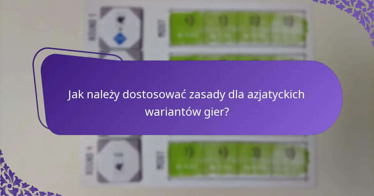 Jak należy dostosować zasady dla azjatyckich wariantów gier?