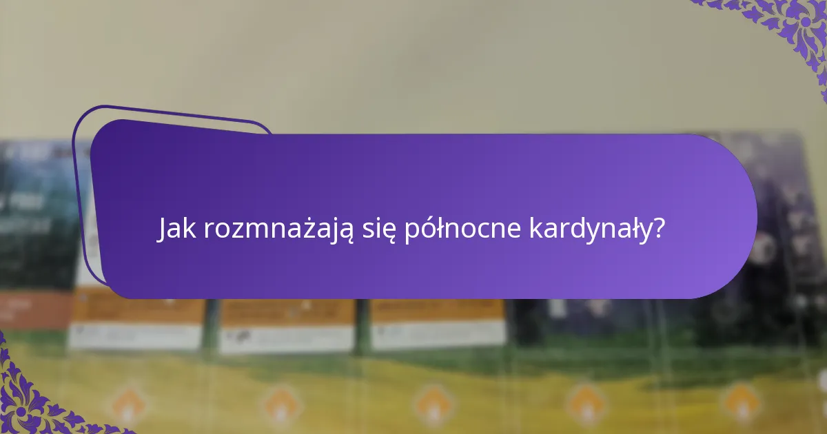 Jak rozmnażają się północne kardynały?