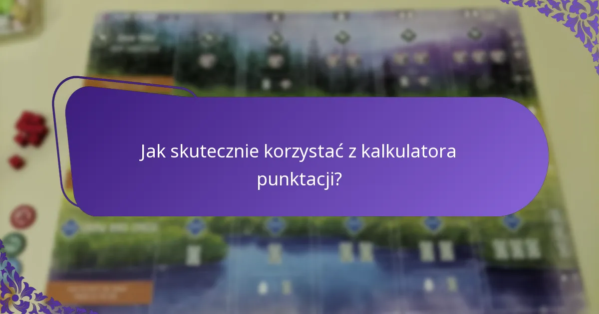 Jak skutecznie korzystać z kalkulatora punktacji?