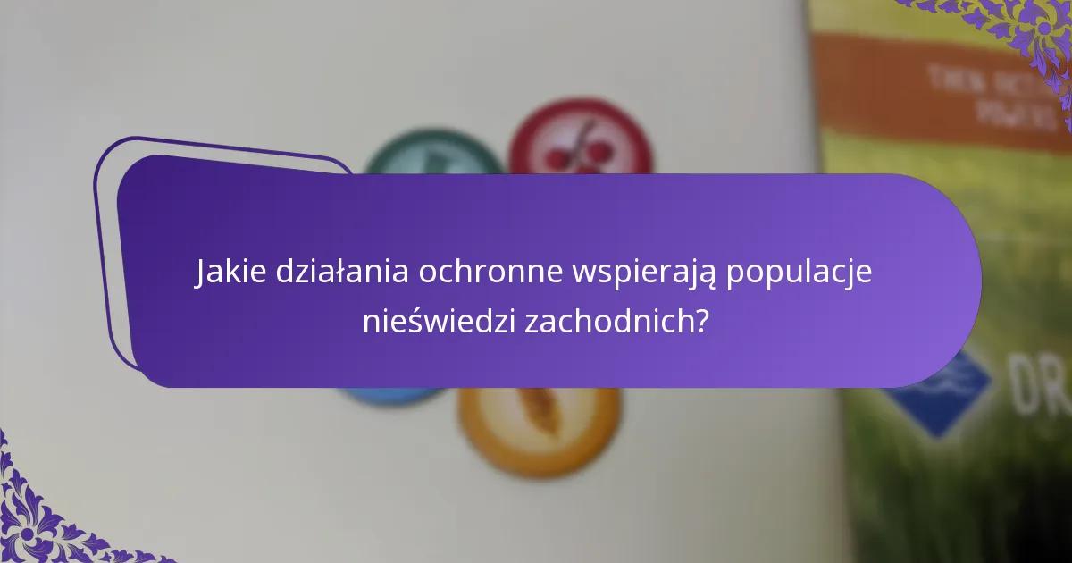 Jakie działania ochronne wspierają populacje nieświedzi zachodnich?
