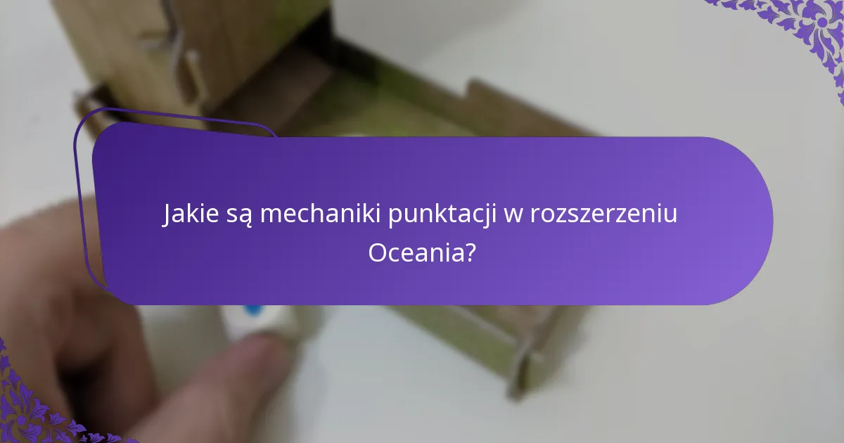 Jakie strategie mogą maksymalizować punkty w rozszerzeniu Oceania?