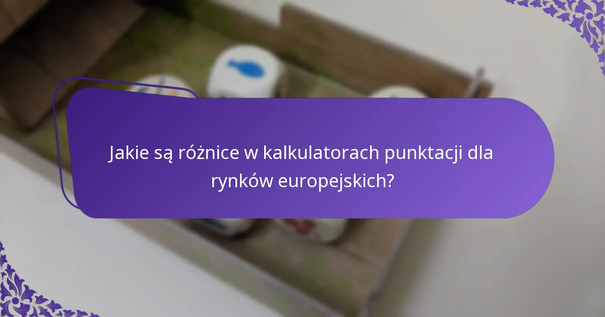 Jakie są różnice w kalkulatorach punktacji dla rynków europejskich?